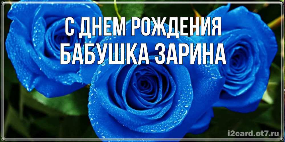 Открытка на каждый день с именем, Бабушка-Зарина С днем рождения розы с синим цветом Прикольная открытка с пожеланием онлайн скачать бесплатно 