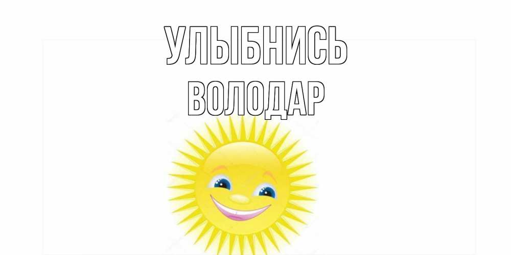 Открытка на каждый день с именем, Володар Улыбнись пожелания позитивные Прикольная открытка с пожеланием онлайн скачать бесплатно 