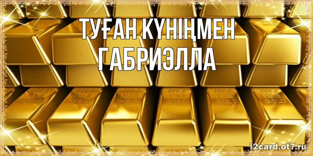 Открытка на каждый день с именем, Габриэлла Туған күніңмен открытки с пожеланиями финансовой стабильности Прикольная открытка с пожеланием онлайн скачать бесплатно 