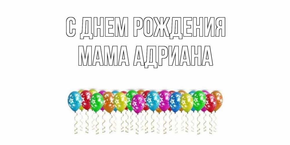Открытка на каждый день с именем, Мама-Адриана С днем рождения Воздушные шары, звезды Прикольная открытка с пожеланием онлайн скачать бесплатно 