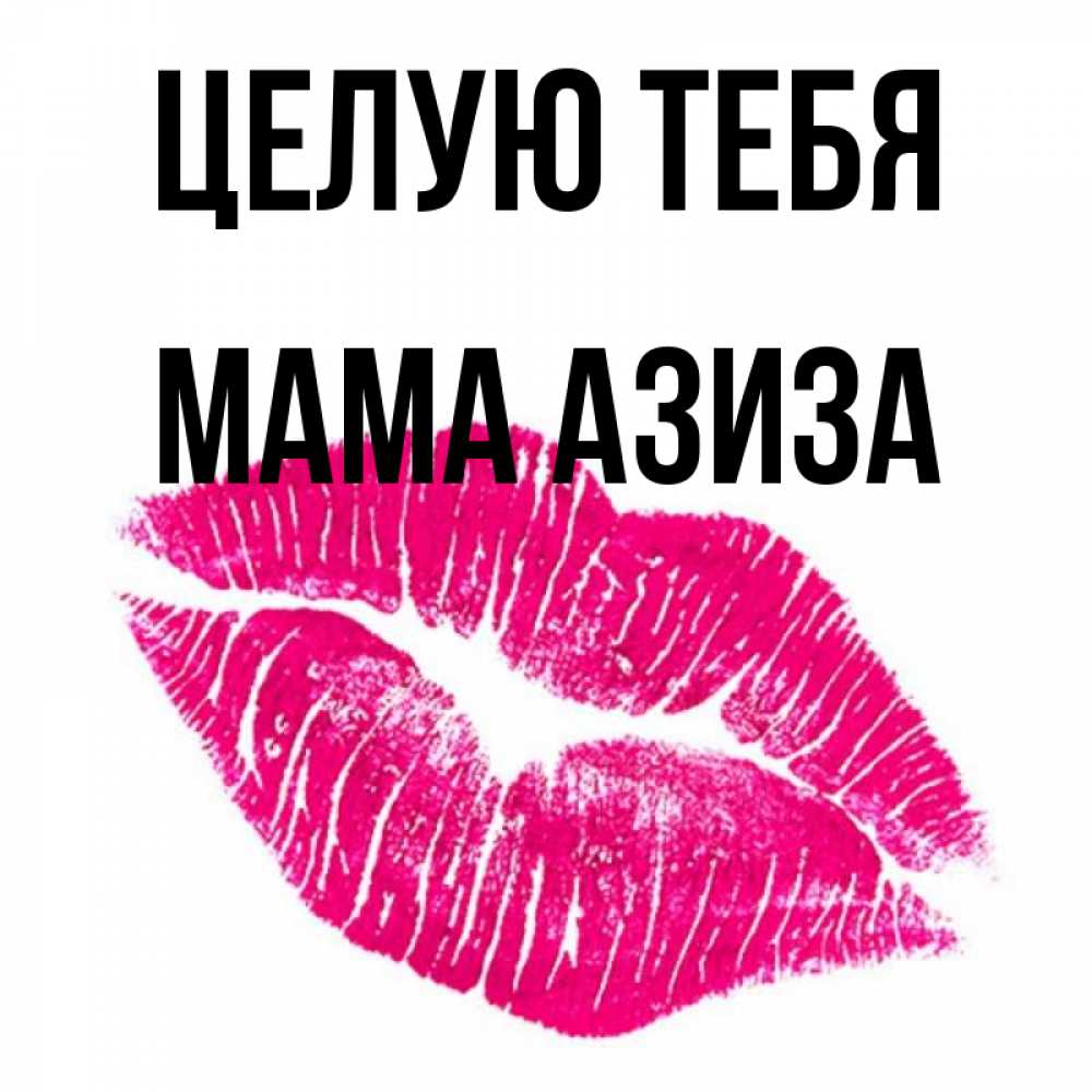 Открытка на каждый день с именем, Мама-Азиза Целую тебя след от помады Прикольная открытка с пожеланием онлайн скачать бесплатно 