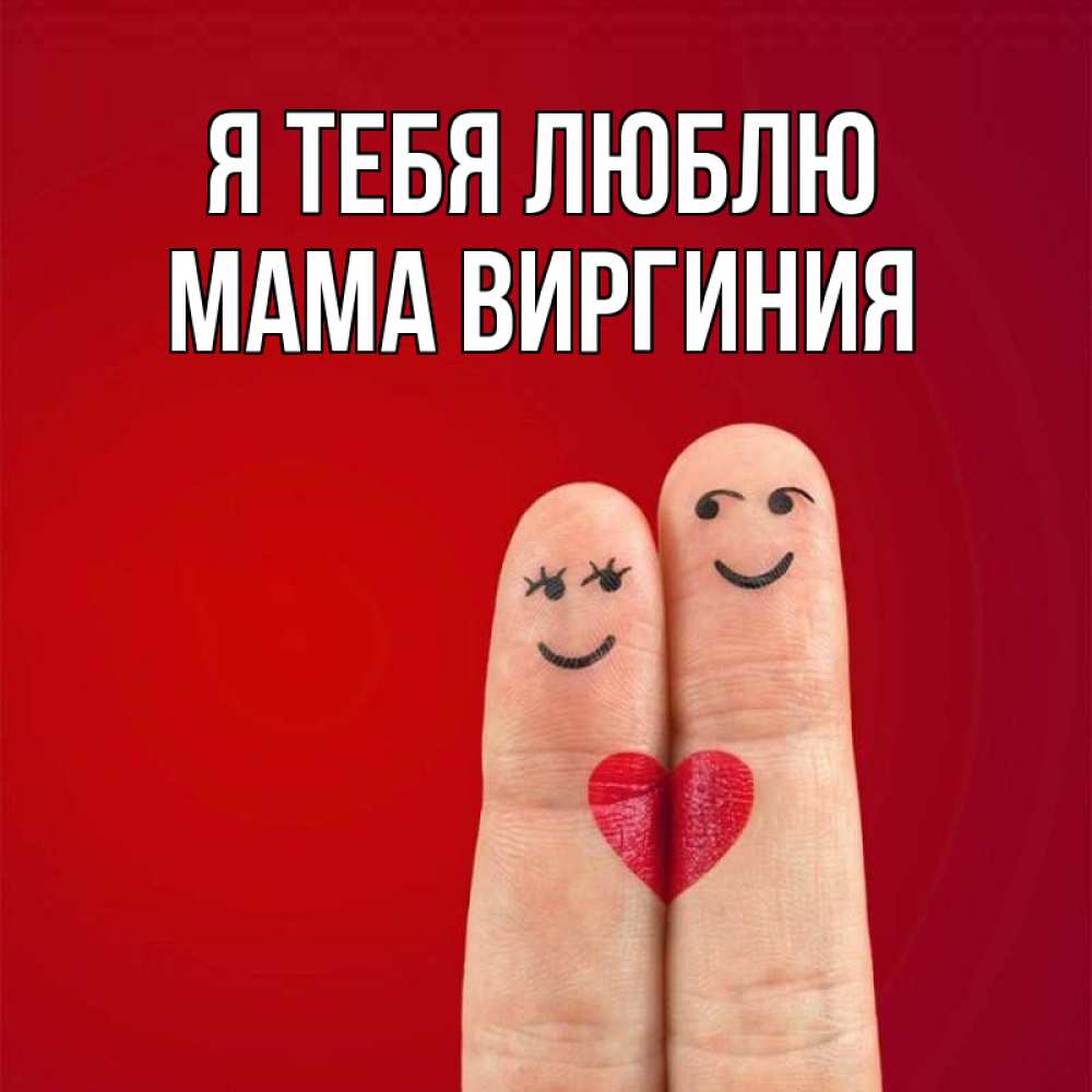 Открытка на каждый день с именем, Мама-Виргиния Я тебя люблю одно целое Прикольная открытка с пожеланием онлайн скачать бесплатно 