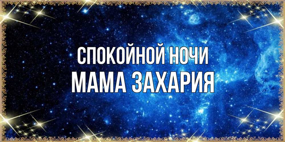 Открытка на каждый день с именем, Мама-Захария Спокойной ночи ночь пришла и желает сна Прикольная открытка с пожеланием онлайн скачать бесплатно 