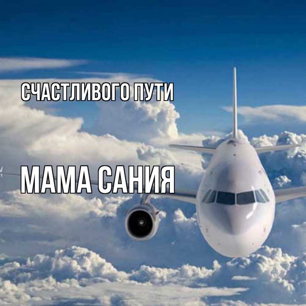 Открытка на каждый день с именем, Мама-Сания Счастливого пути голубое небо и белоснежный самолет Прикольная открытка с пожеланием онлайн скачать бесплатно 