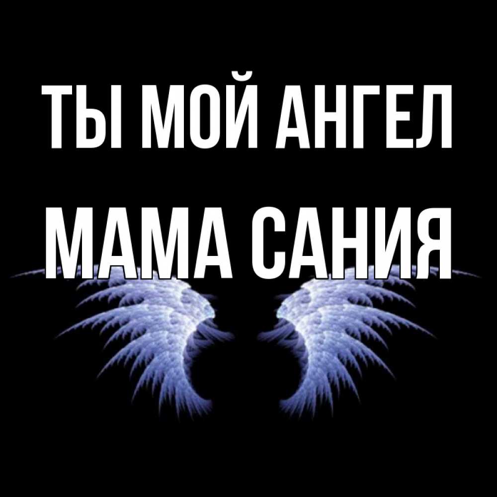 Открытка на каждый день с именем, Мама-Сания Ты мой ангел ангельские крылья на черном фоне Прикольная открытка с пожеланием онлайн скачать бесплатно 