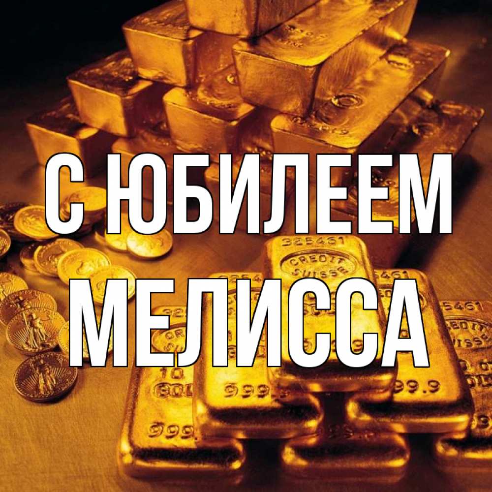 Открытка на каждый день с именем, Мелисса С юбилеем со слитками золота и золотыми монетами Прикольная открытка с пожеланием онлайн скачать бесплатно 