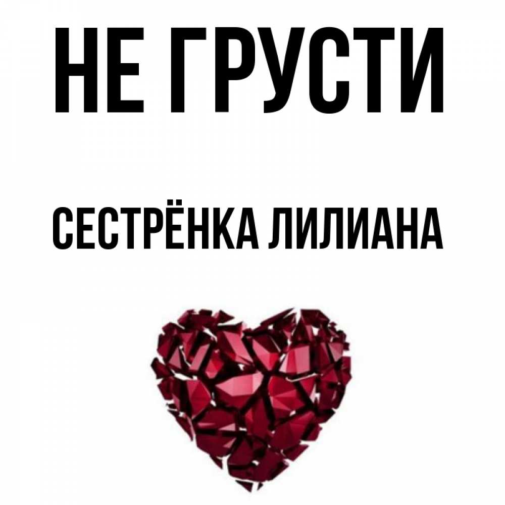 Открытка на каждый день с именем, Сестрёнка-Лилиана Не грусти рубиновое сердечко Прикольная открытка с пожеланием онлайн скачать бесплатно 