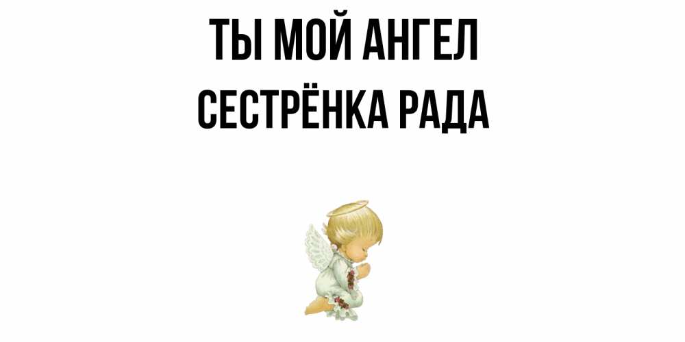 Открытка на каждый день с именем, Сестрёнка-Рада Ты мой ангел ангел Прикольная открытка с пожеланием онлайн скачать бесплатно 
