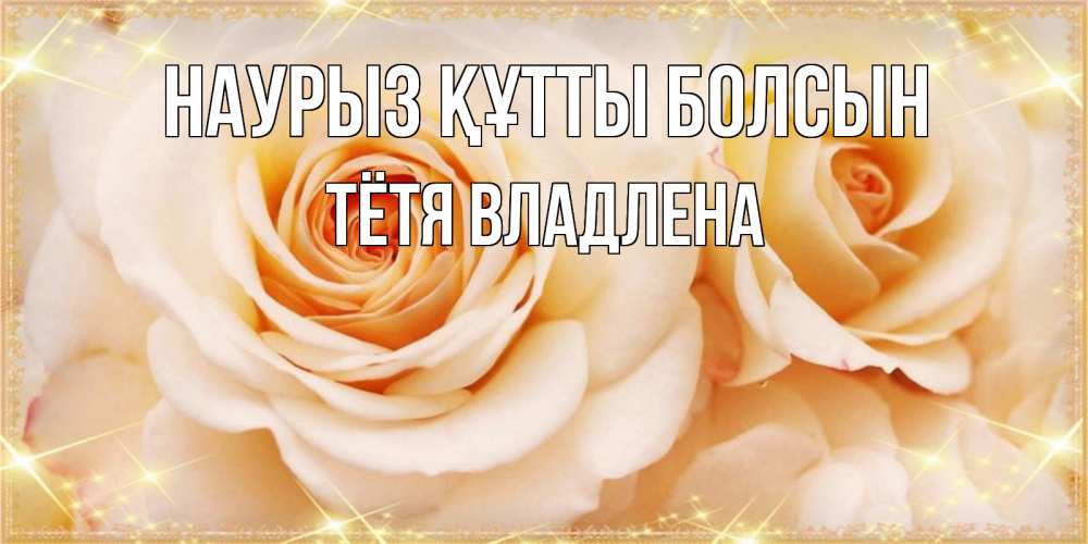 Открытка на каждый день с именем, Тётя-Владлена Наурыз құтты болсын новые открытки для мамы на наурзы Прикольная открытка с пожеланием онлайн скачать бесплатно 
