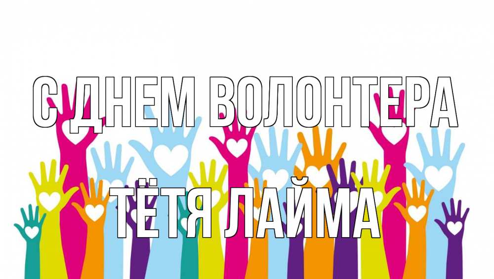 Открытка на каждый день с именем, Тётя-Лайма С днем волонтера С днем волонтера Прикольная открытка с пожеланием онлайн скачать бесплатно 