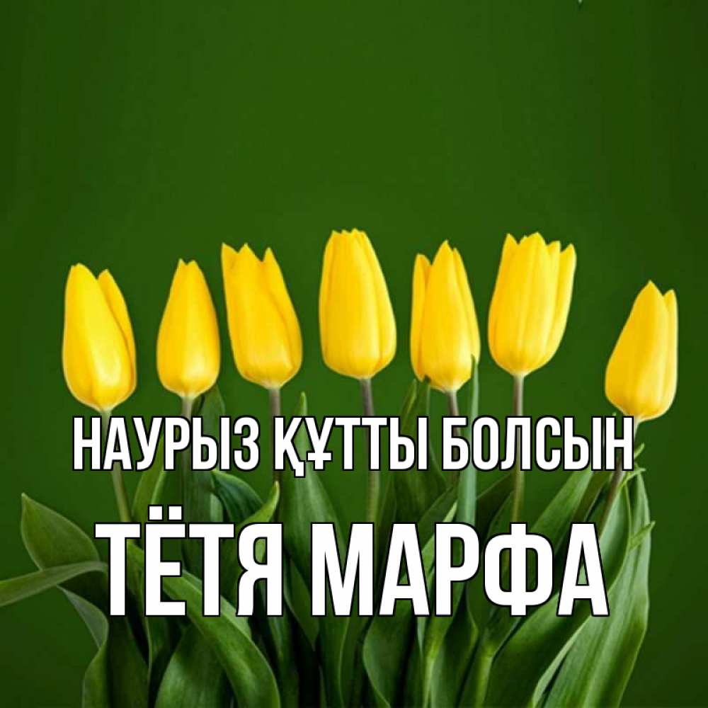 Открытка на каждый день с именем, Тётя-Марфа Наурыз құтты болсын желтого цвета 3 Прикольная открытка с пожеланием онлайн скачать бесплатно 