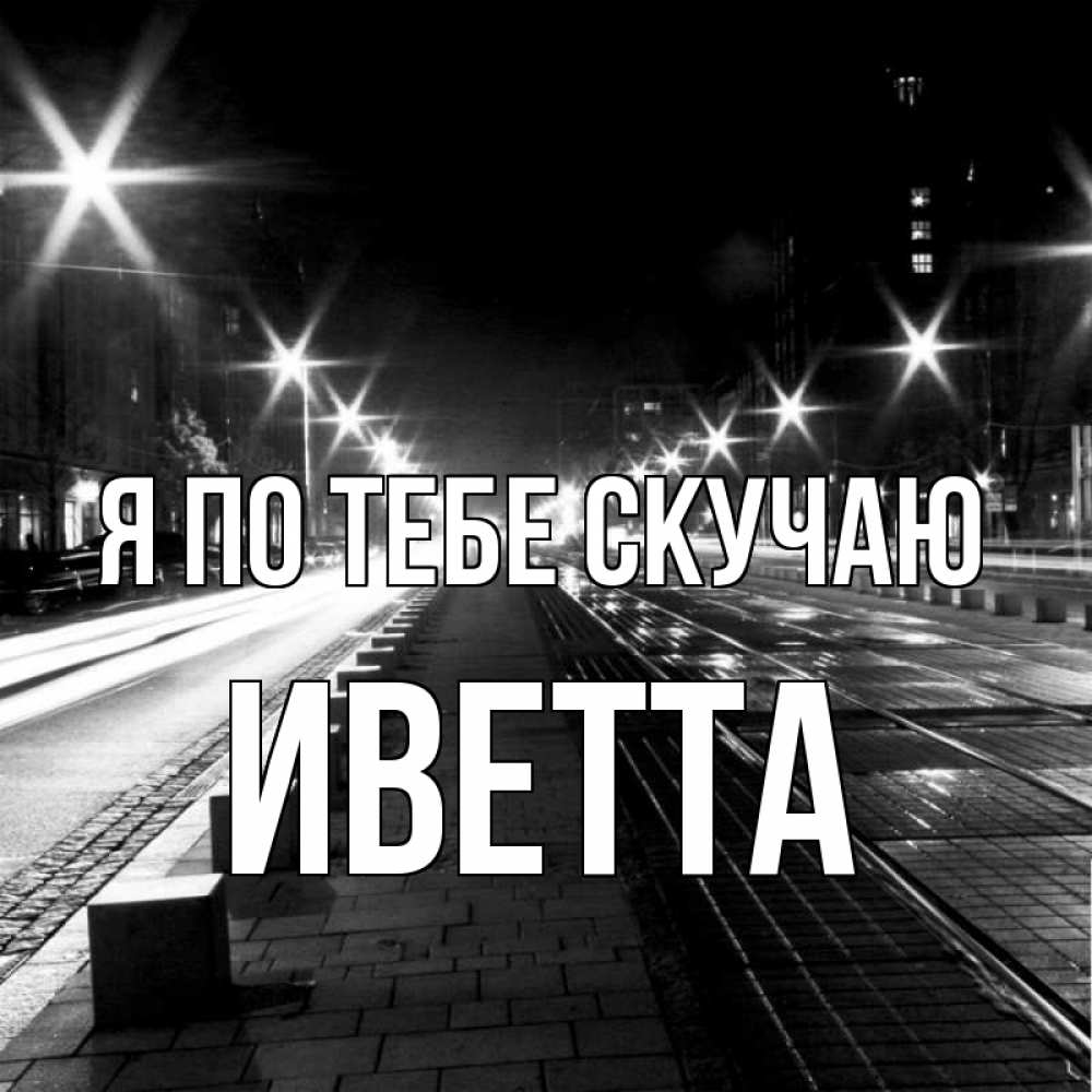 Открытка на каждый день с именем, Иветта Я по тебе скучаю проспект Прикольная открытка с пожеланием онлайн скачать бесплатно 