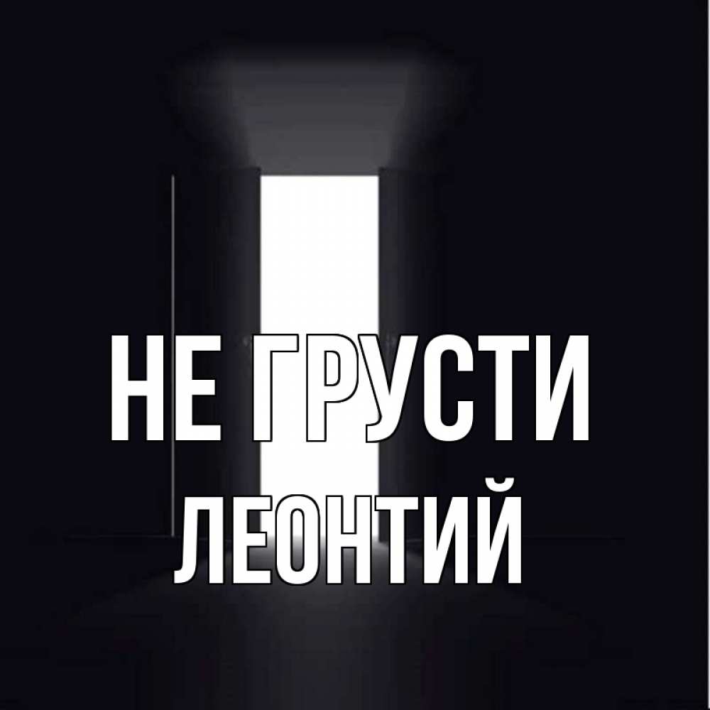 Открытка на каждый день с именем, Леонтий Не грусти открытая дверь Прикольная открытка с пожеланием онлайн скачать бесплатно 