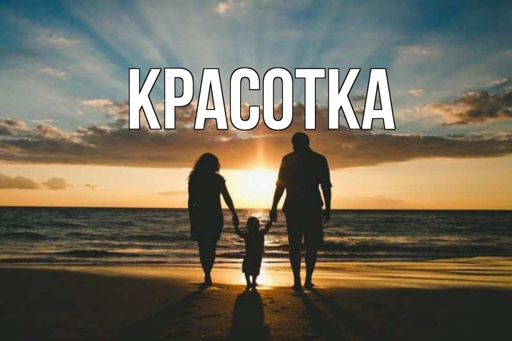 Открытка на каждый день с именем, красотка Главная Море, пляж, закат, семья Прикольная открытка с пожеланием онлайн скачать бесплатно 