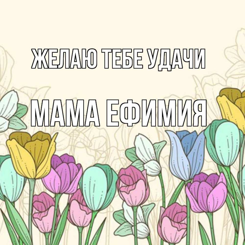 Открытка на каждый день с именем, Мама-Ефимия Желаю тебе удачи тюльпаны Прикольная открытка с пожеланием онлайн скачать бесплатно 
