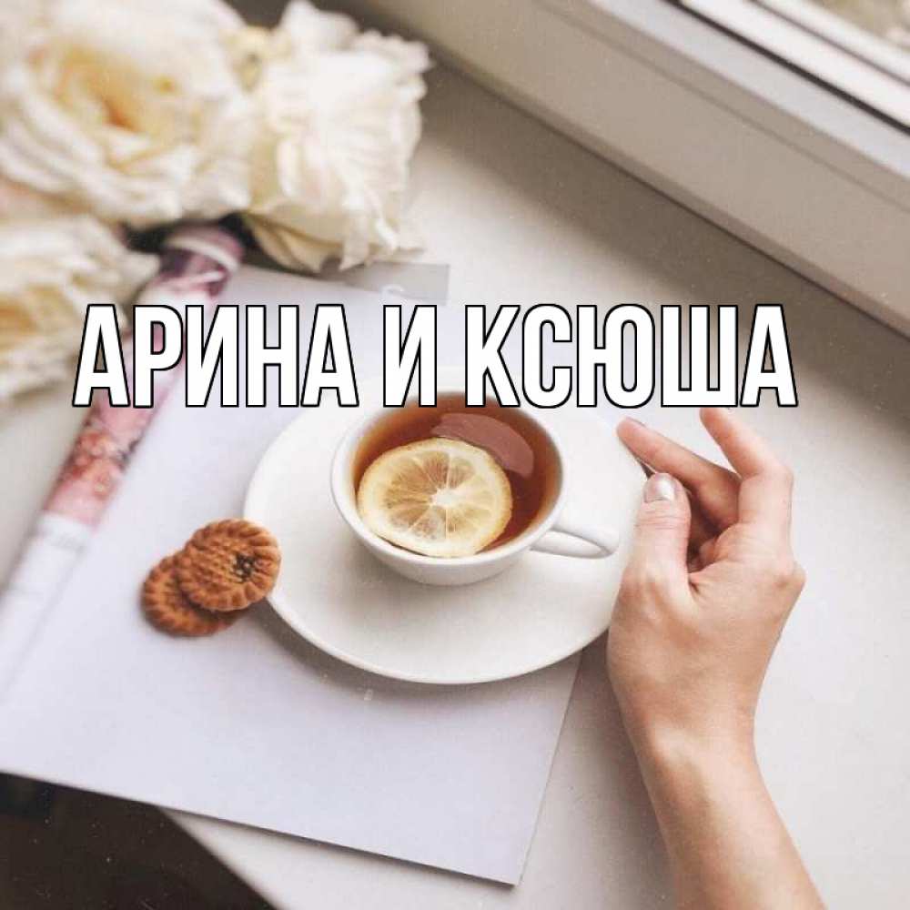 Открытка на каждый день с именем, Арина-и-Ксюша Главная и печеньками Прикольная открытка с пожеланием онлайн скачать бесплатно 
