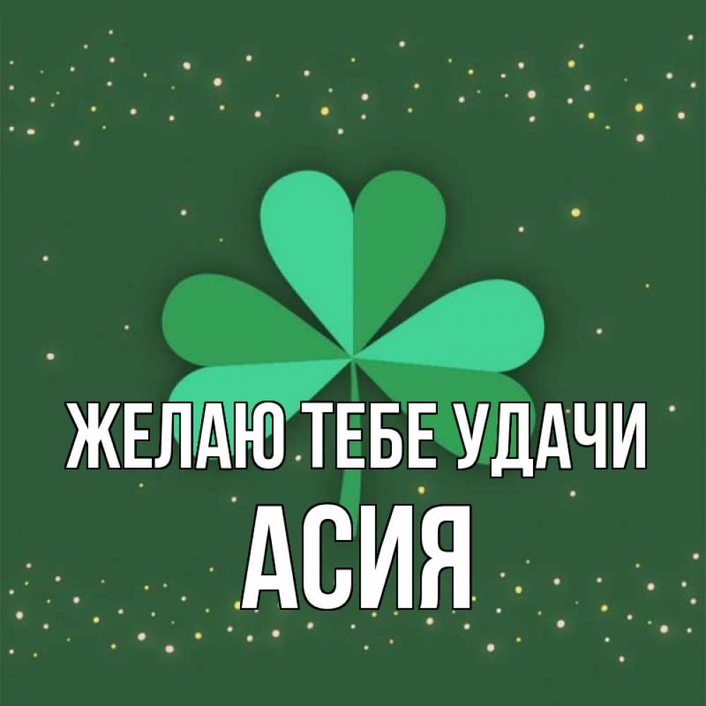 Открытка на каждый день с именем, Асия Желаю тебе удачи лист клевера Прикольная открытка с пожеланием онлайн скачать бесплатно 