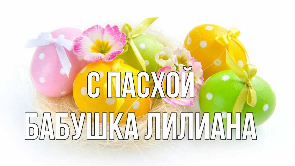 Открытка на каждый день с именем, Бабушка-Лилиана С пасхой пасха Прикольная открытка с пожеланием онлайн скачать бесплатно 