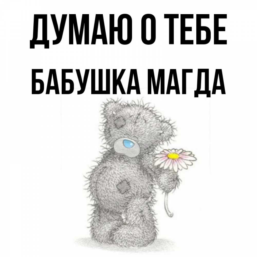 Открытка на каждый день с именем, Бабушка-Магда Думаю о тебе мысли только о тебе Прикольная открытка с пожеланием онлайн скачать бесплатно 