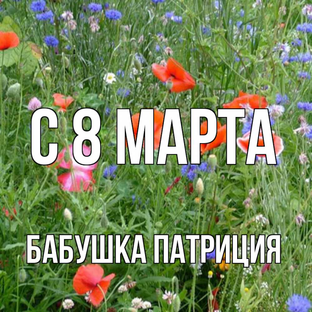 Открытка на каждый день с именем, Бабушка-Патриция С 8 МАРТА международный женский день 4 Прикольная открытка с пожеланием онлайн скачать бесплатно 