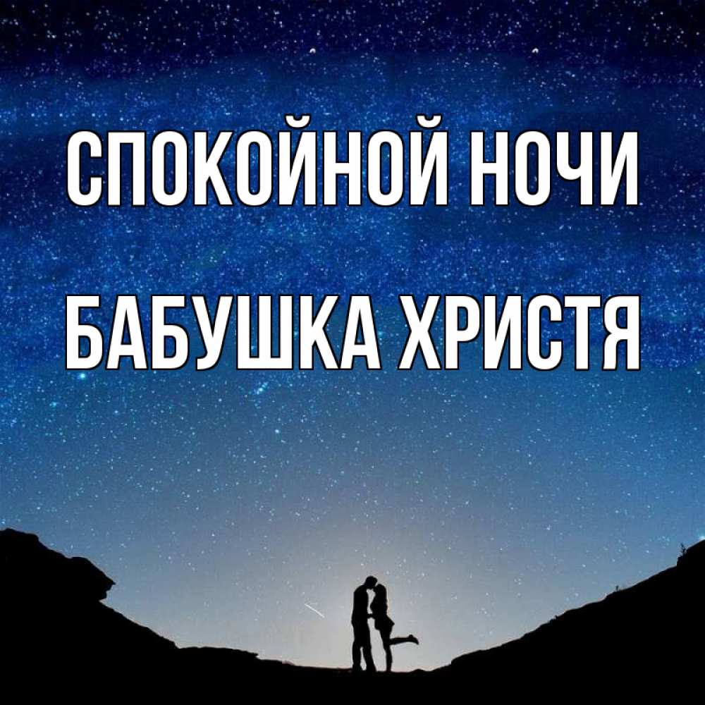 Открытка на каждый день с именем, Бабушка-Христя Спокойной ночи звездное небо и люди Прикольная открытка с пожеланием онлайн скачать бесплатно 