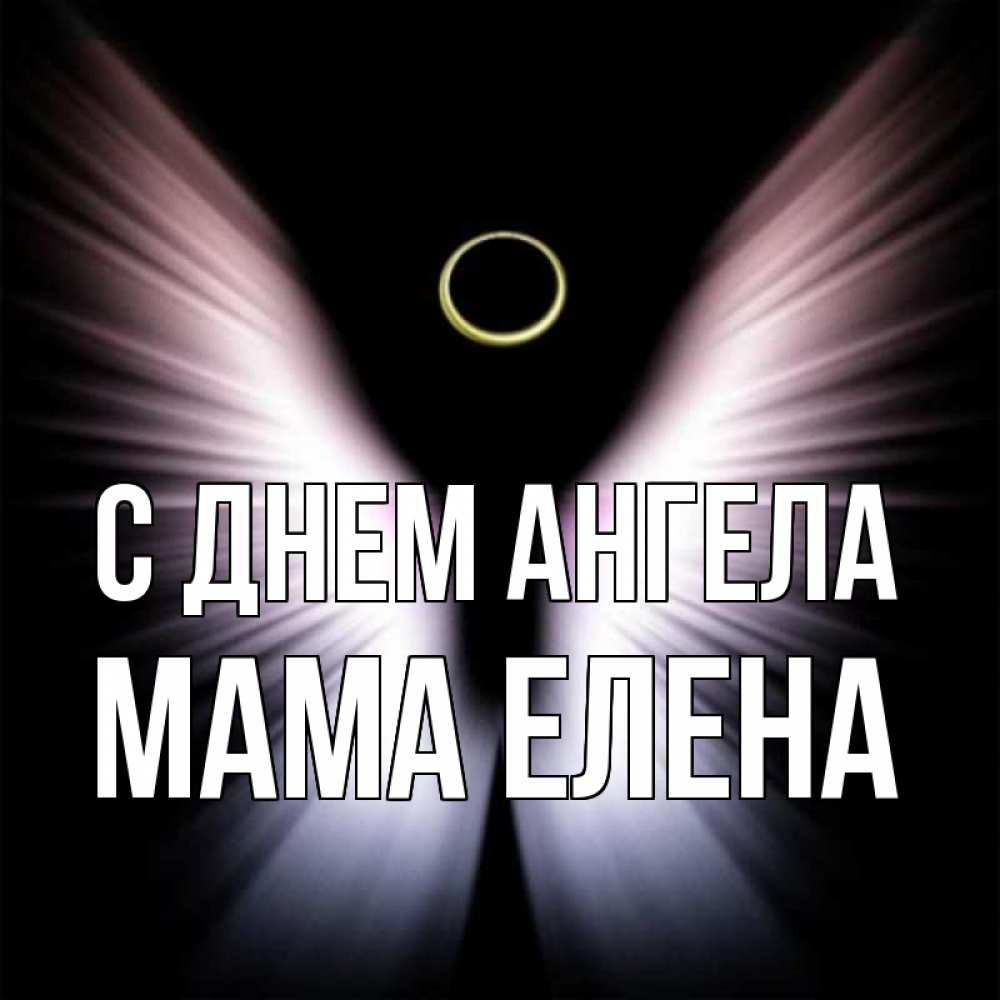 Открытка на каждый день с именем, Мама-Елена С днем ангела ангел из света Прикольная открытка с пожеланием онлайн скачать бесплатно 