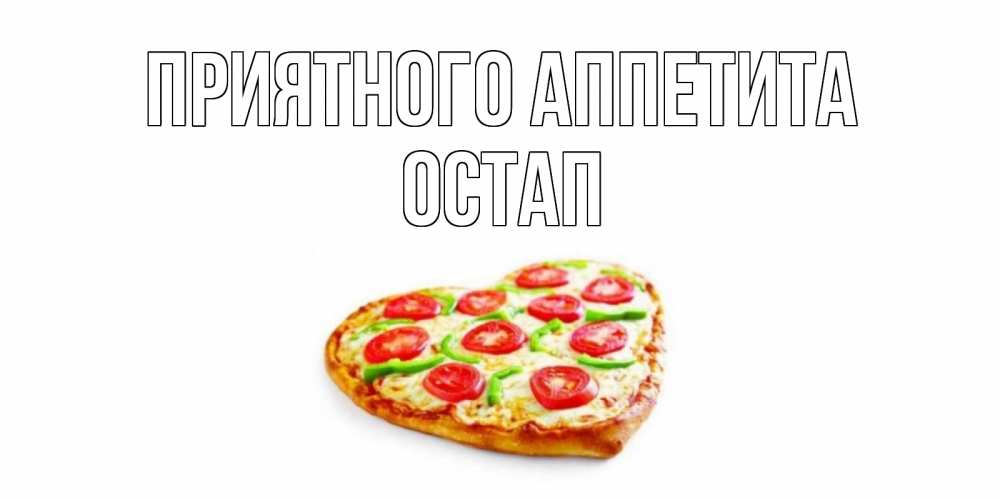 Открытка на каждый день с именем, Остап Приятного аппетита пицца Прикольная открытка с пожеланием онлайн скачать бесплатно 