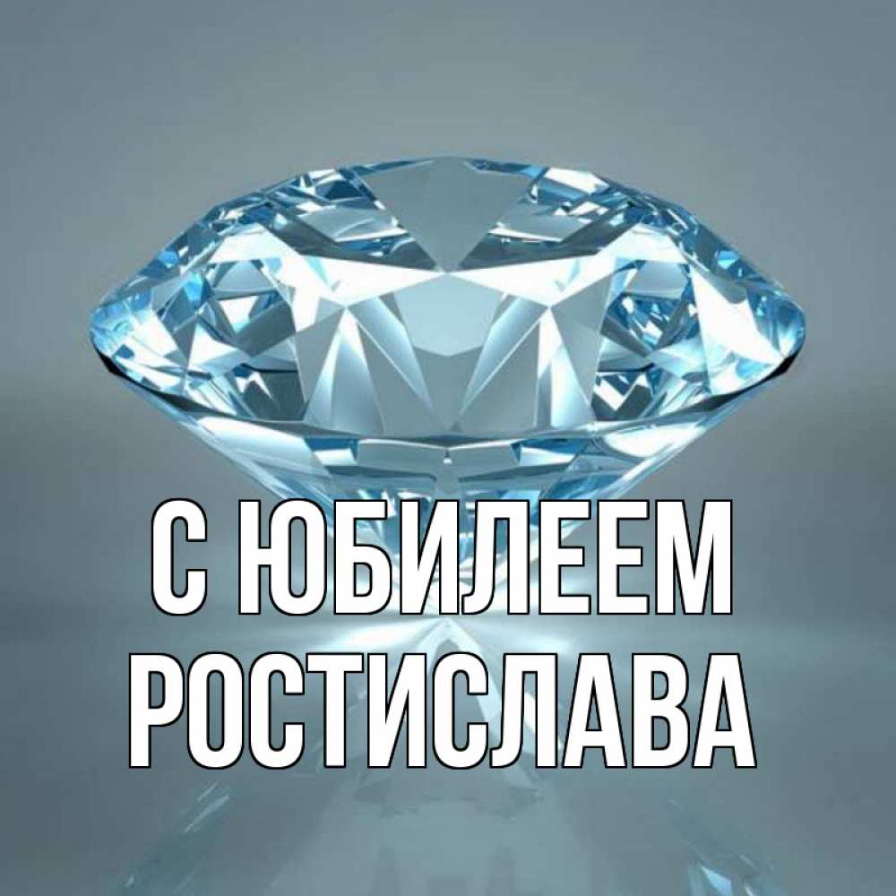 Открытка на каждый день с именем, Ростислава С юбилеем с бриллиантом голубого цвета Прикольная открытка с пожеланием онлайн скачать бесплатно 