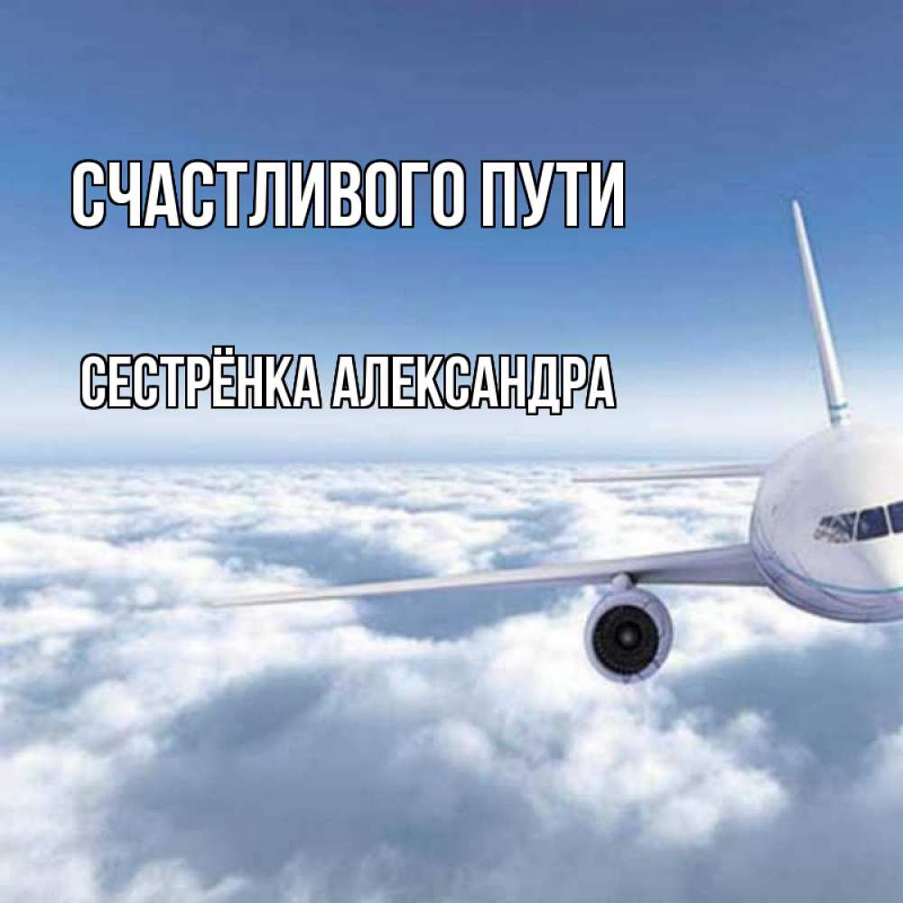 Открытка на каждый день с именем, Сестрёнка-Александра Счастливого пути белые облака и половина самолета Прикольная открытка с пожеланием онлайн скачать бесплатно 