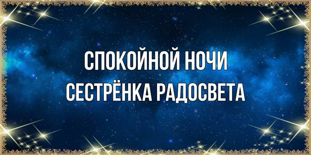 Открытка на каждый день с именем, Сестрёнка-Радосвета Спокойной ночи спи моя радость усни Прикольная открытка с пожеланием онлайн скачать бесплатно 