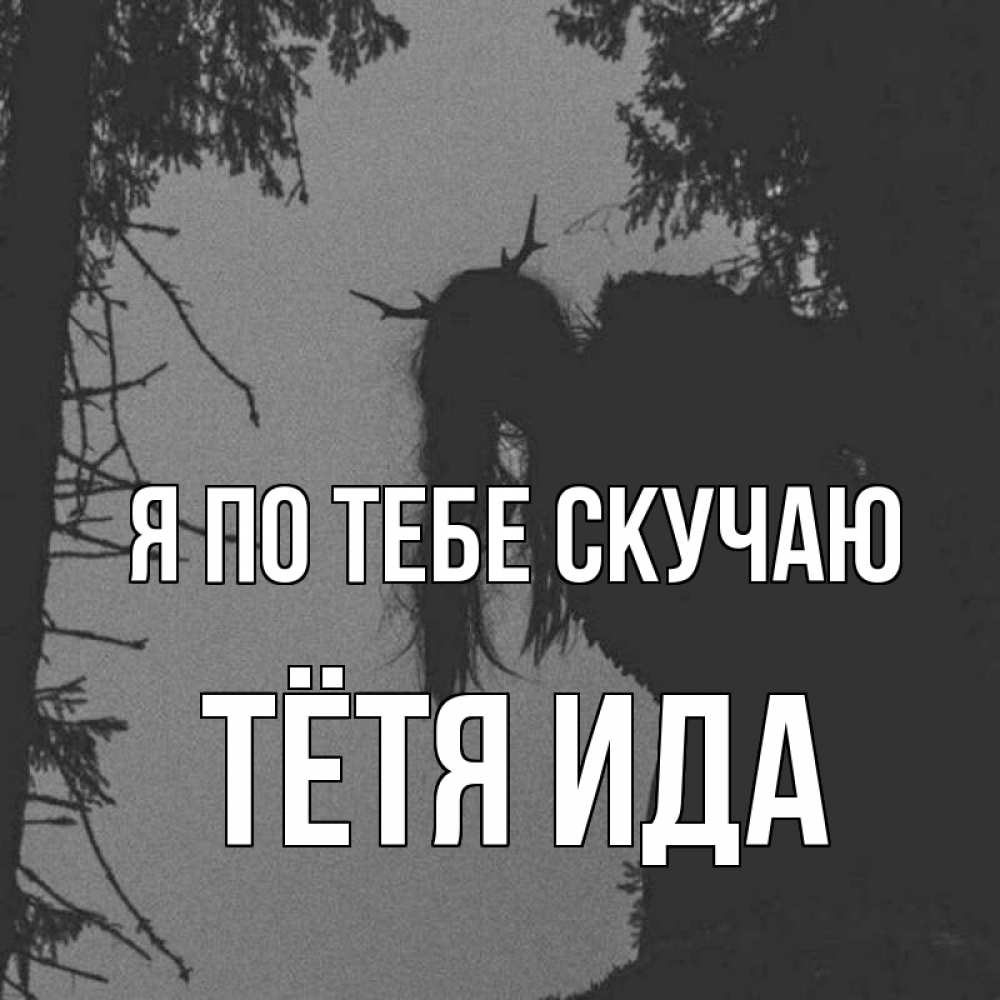 Открытка на каждый день с именем, Тётя-Ида Я по тебе скучаю пугаю Прикольная открытка с пожеланием онлайн скачать бесплатно 