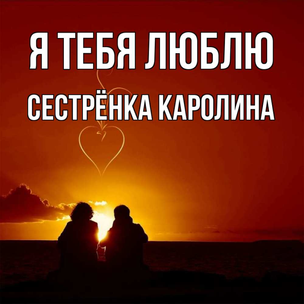 Открытка на каждый день с именем, Сестрёнка-Каролина Я тебя люблю небо Прикольная открытка с пожеланием онлайн скачать бесплатно 