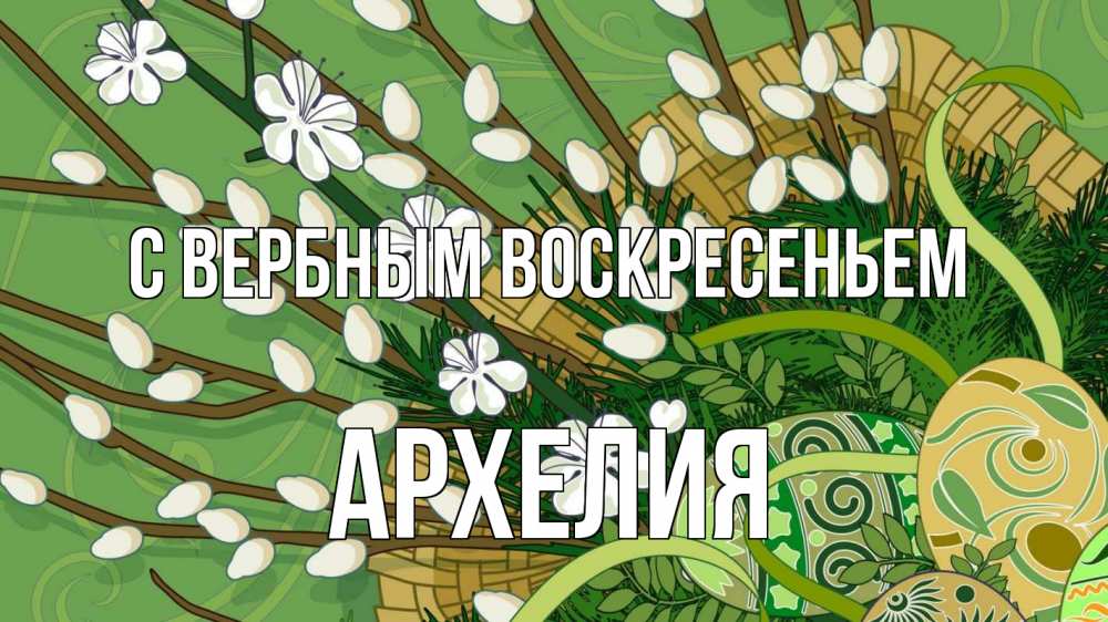 Открытка на каждый день с именем, Архелия С вербным воскресеньем верба Прикольная открытка с пожеланием онлайн скачать бесплатно 