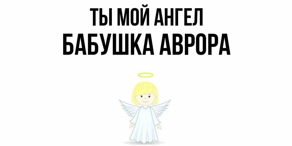 Открытка на каждый день с именем, Бабушка-Аврора Ты мой ангел ангел Прикольная открытка с пожеланием онлайн скачать бесплатно 