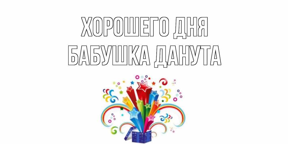 Открытка на каждый день с именем, Бабушка-Данута Хорошего дня праздник Прикольная открытка с пожеланием онлайн скачать бесплатно 