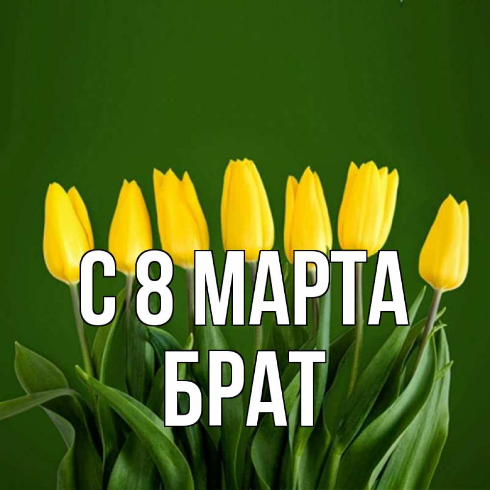 Открытка на каждый день с именем, Брат С 8 марта желтого цвета 3 Прикольная открытка с пожеланием онлайн скачать бесплатно 