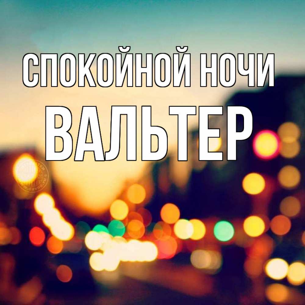 Открытка на каждый день с именем, Вальтер Спокойной ночи город Прикольная открытка с пожеланием онлайн скачать бесплатно 