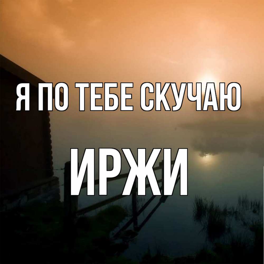 Открытка на каждый день с именем, Иржи Я по тебе скучаю приходи ко мне на чай Прикольная открытка с пожеланием онлайн скачать бесплатно 