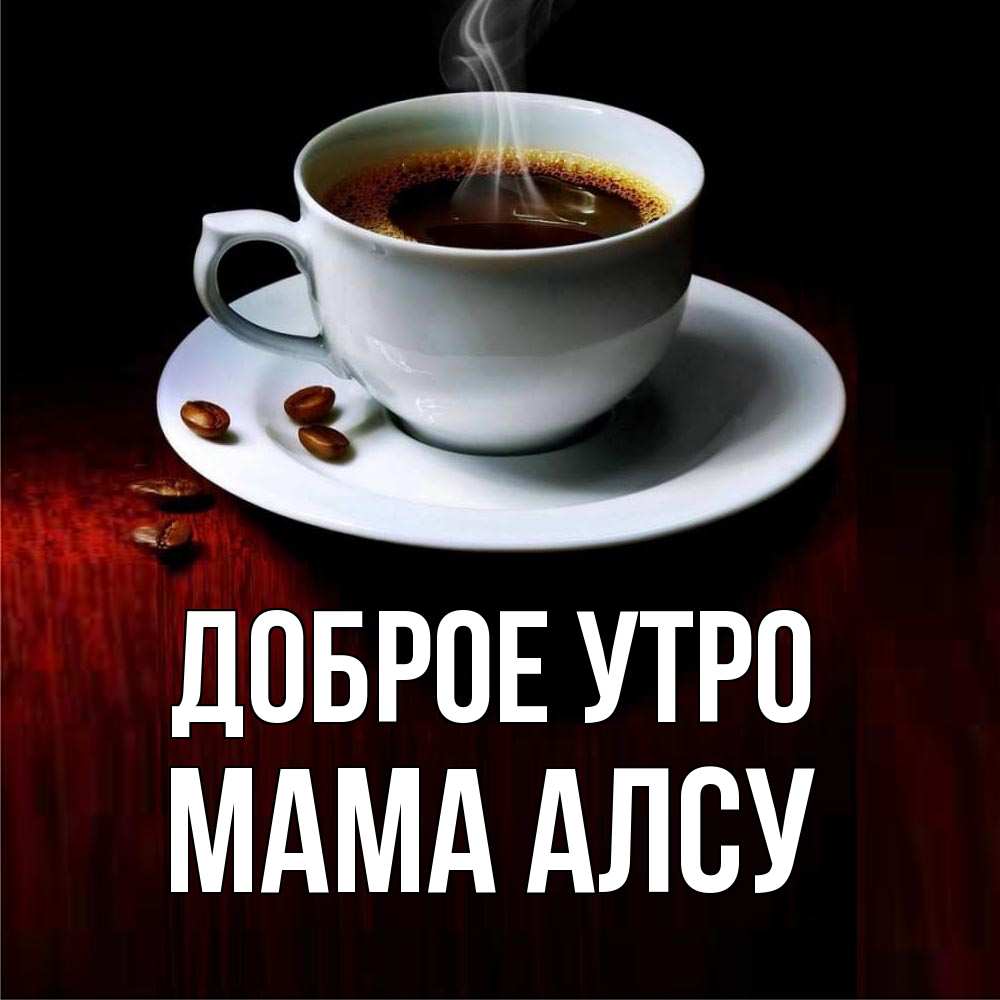 Открытка на каждый день с именем, Мама-Алсу Доброе утро белая посуда Прикольная открытка с пожеланием онлайн скачать бесплатно 