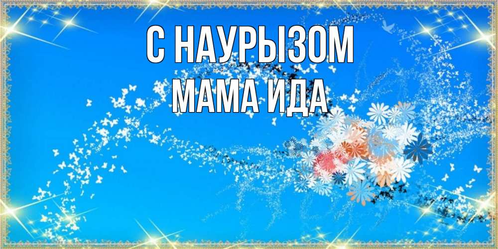 Открытка на каждый день с именем, Мама-Ида С наурызом открытка с подписью к празднику весны наурыз Прикольная открытка с пожеланием онлайн скачать бесплатно 