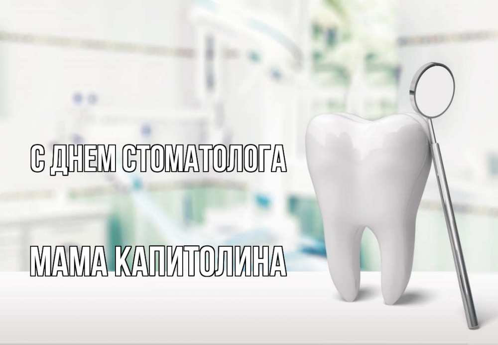 Открытка на каждый день с именем, Мама-Капитолина С днем стоматолога с днем стоматолога Прикольная открытка с пожеланием онлайн скачать бесплатно 