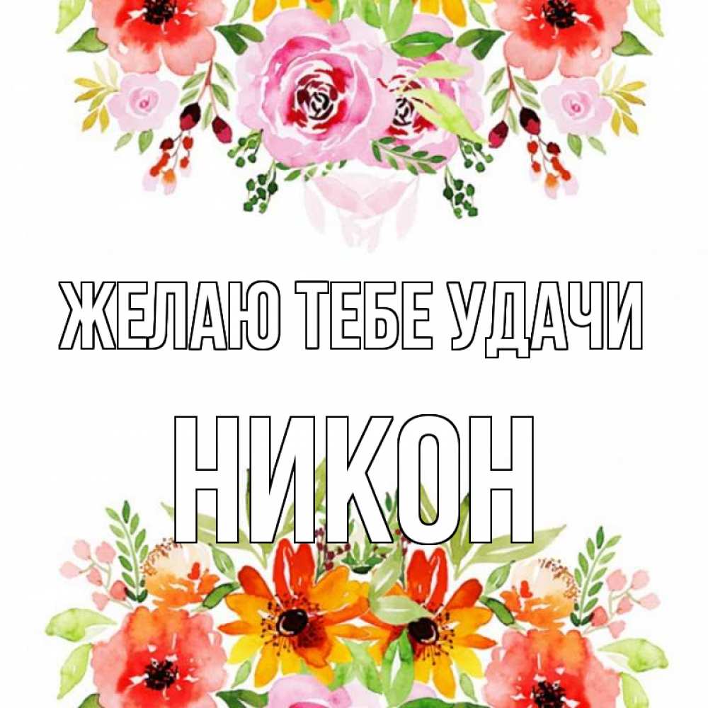 Открытка на каждый день с именем, Никон Желаю тебе удачи открытка с цветами акварелью Прикольная открытка с пожеланием онлайн скачать бесплатно 