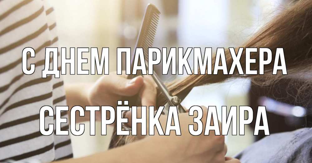 Открытка на каждый день с именем, Сестрёнка-Заира С днем парикмахера с днем парикмахера расческа Прикольная открытка с пожеланием онлайн скачать бесплатно 
