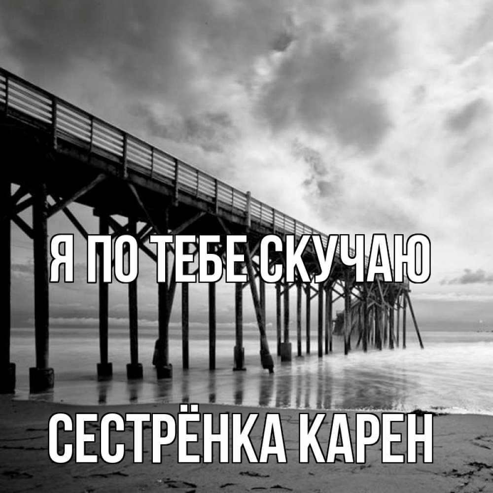 Открытка на каждый день с именем, Сестрёнка-Карен Я по тебе скучаю старый Прикольная открытка с пожеланием онлайн скачать бесплатно 