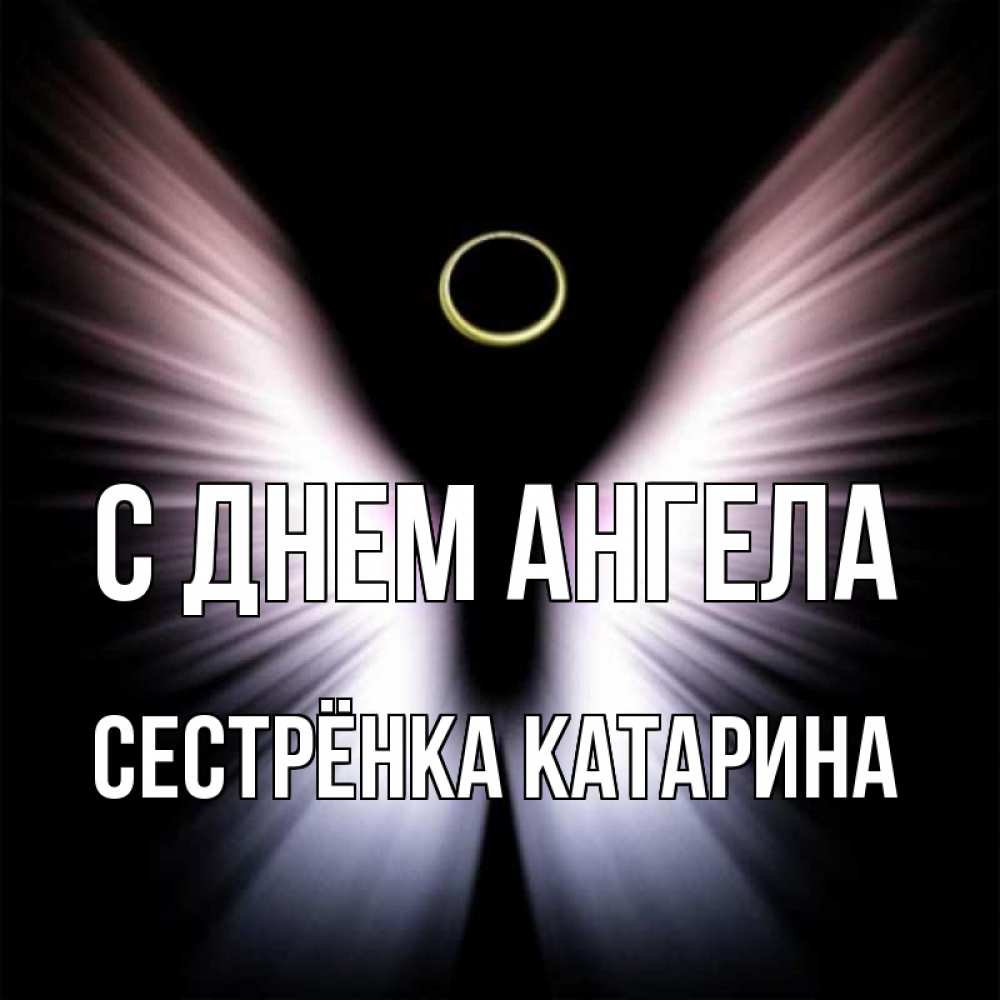 Открытка на каждый день с именем, Сестрёнка-Катарина С днем ангела ангел из света Прикольная открытка с пожеланием онлайн скачать бесплатно 
