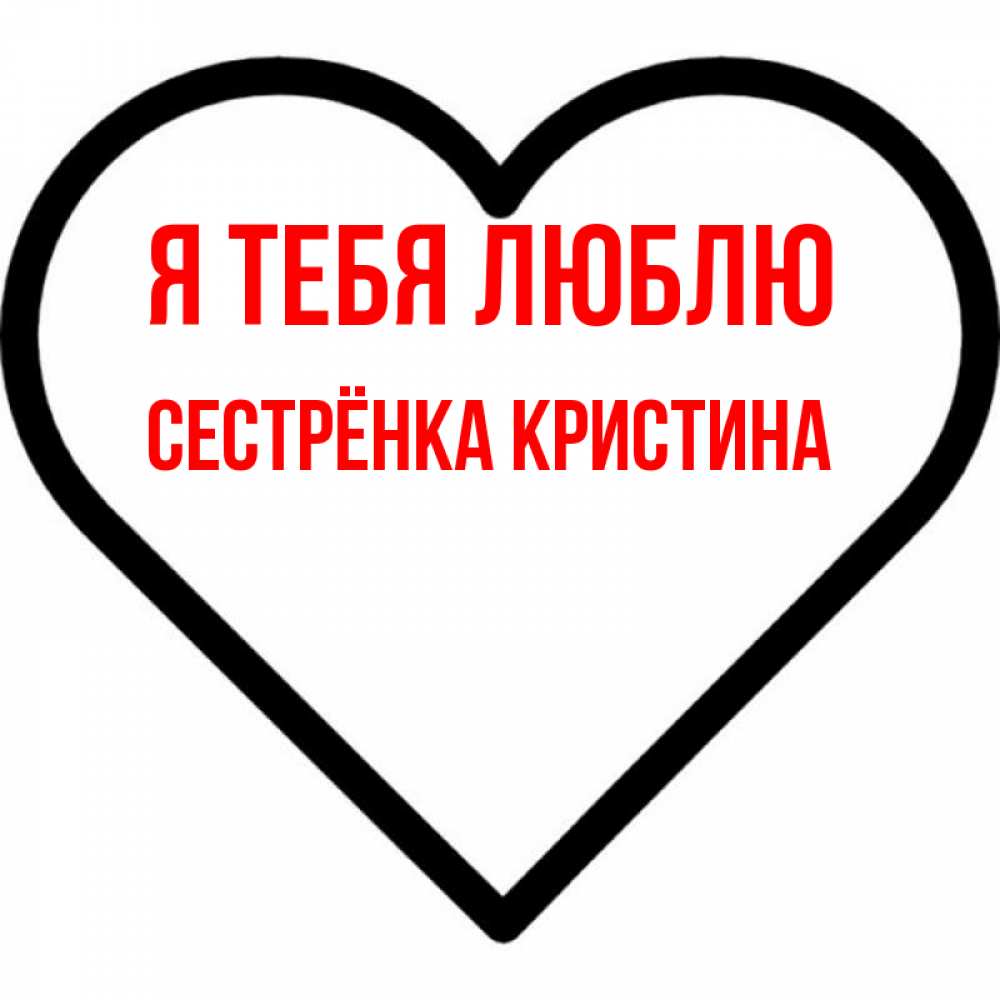 Открытка на каждый день с именем, Сестрёнка-Кристина Я тебя люблю посто Прикольная открытка с пожеланием онлайн скачать бесплатно 