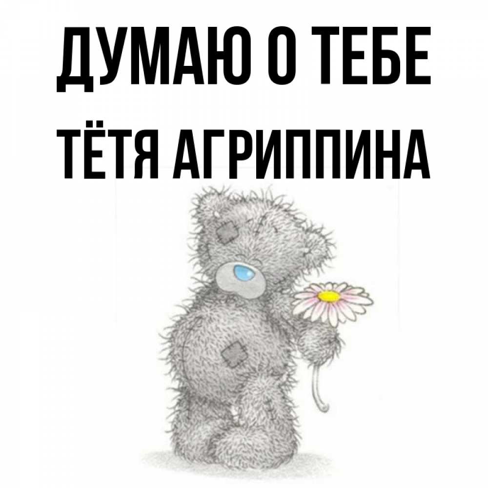 Открытка на каждый день с именем, Тётя-Агриппина Думаю о тебе мысли только о тебе Прикольная открытка с пожеланием онлайн скачать бесплатно 