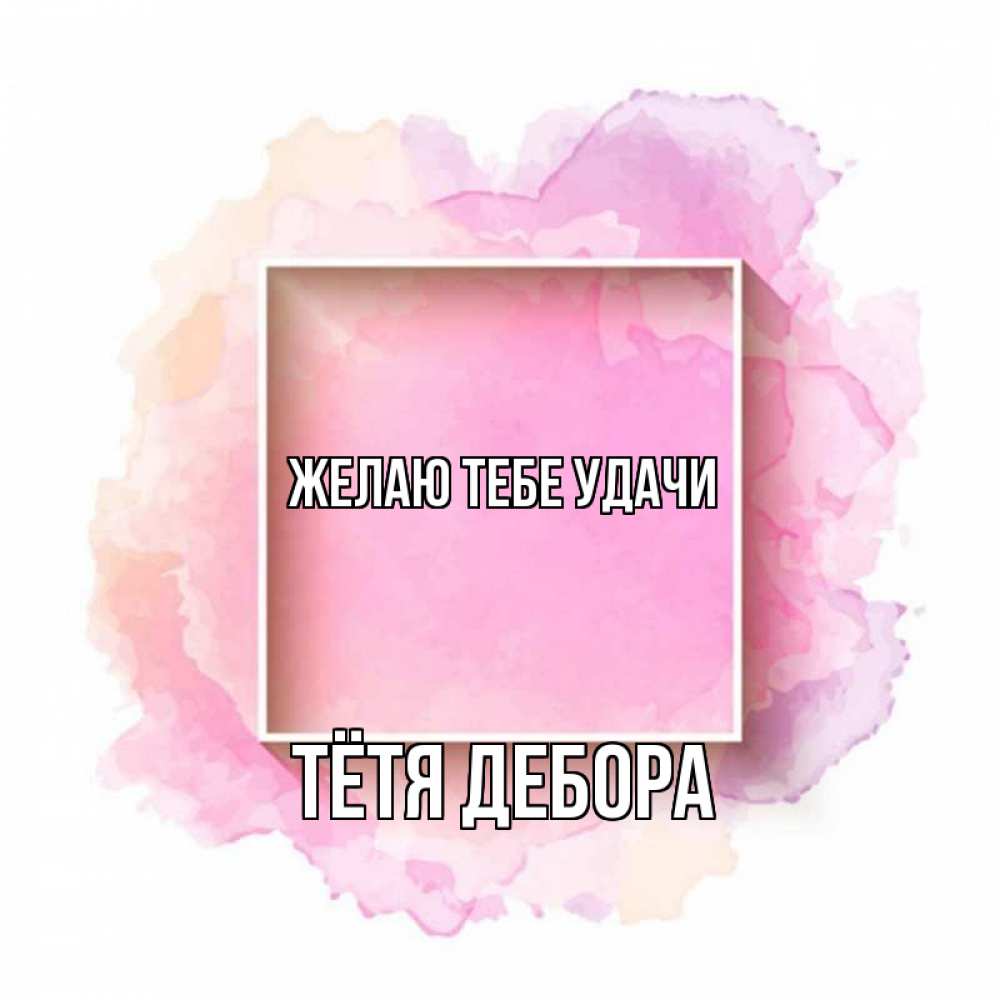 Открытка на каждый день с именем, Тётя-Дебора Желаю тебе удачи рамка Прикольная открытка с пожеланием онлайн скачать бесплатно 
