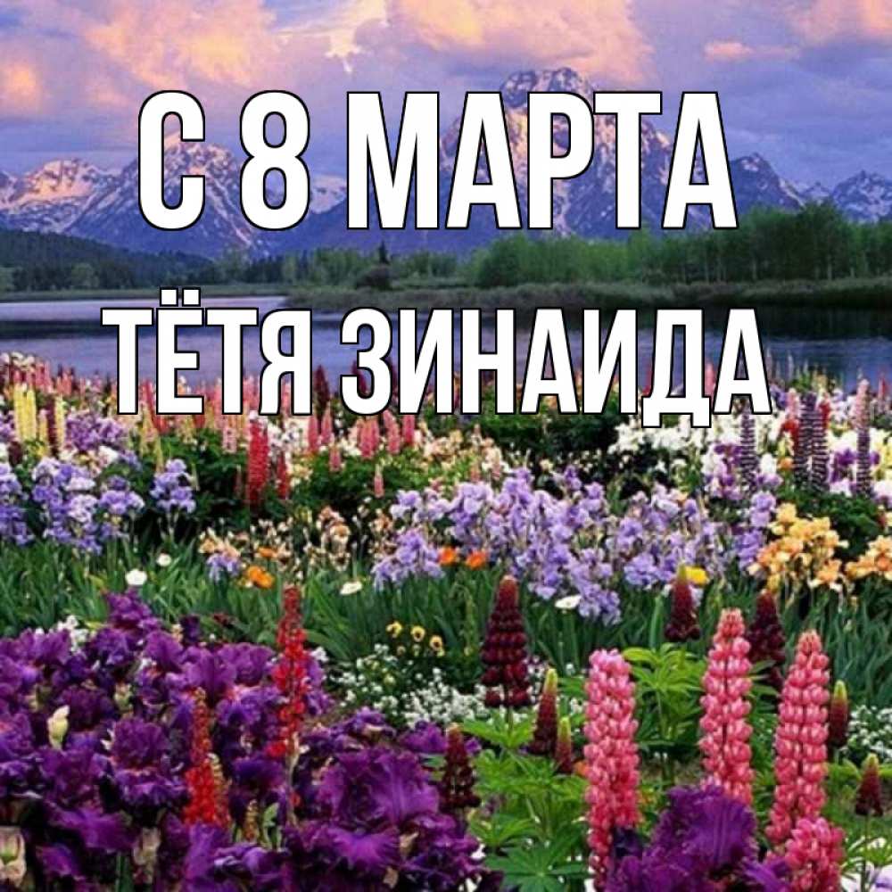 Открытка на каждый день с именем, Тётя-Зинаида С 8 МАРТА международный женский день Прикольная открытка с пожеланием онлайн скачать бесплатно 