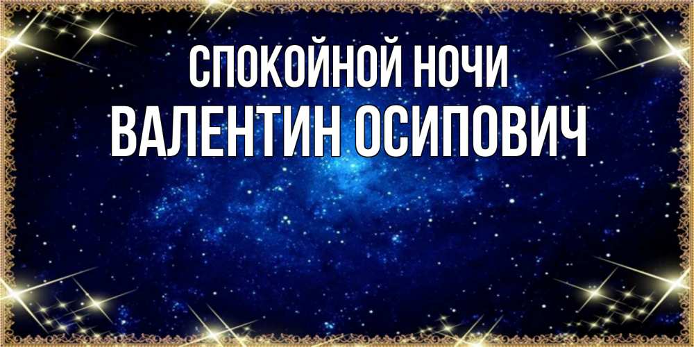 Открытка на каждый день с именем, Валентин-Осипович Спокойной ночи открытки перед сном Прикольная открытка с пожеланием онлайн скачать бесплатно 